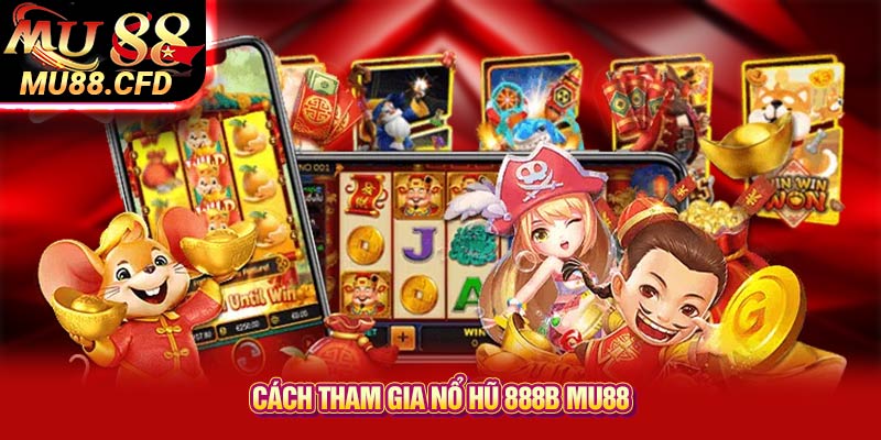 Cách tham gia nổ hũ 888b Mu88