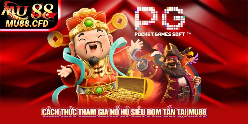 Cách thức tham gia Nổ hũ siêu bom tấn tại Mu88