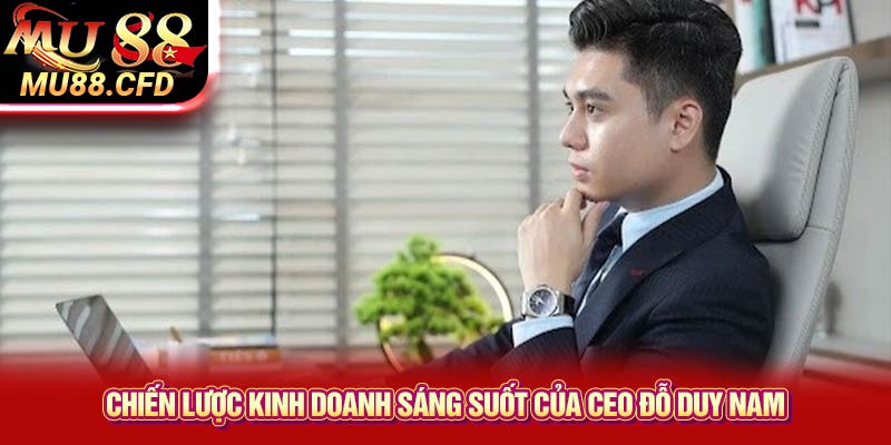 Chiến lược kinh doanh sáng suốt của CEO Đỗ Duy Nam