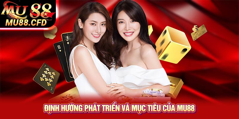 Định hướng phát triển và mục tiêu của Mu88