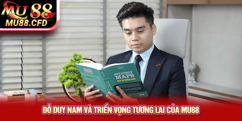 Đỗ Duy Nam và triển vọng tương lai của Mu88