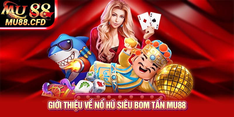 Giới thiệu về Nổ hũ siêu bom tấn Mu88