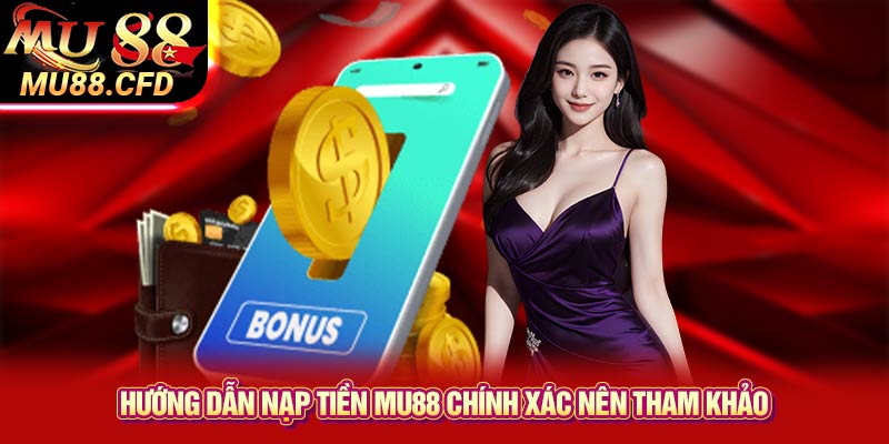 Hướng dẫn nạp tiền Mu88 chính xác nên tham khảo