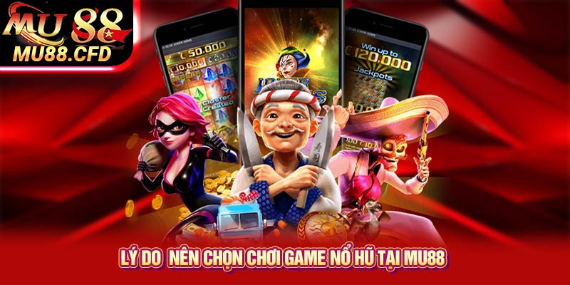 Lý do nên chọn chơi game nổ hũ tại Mu88