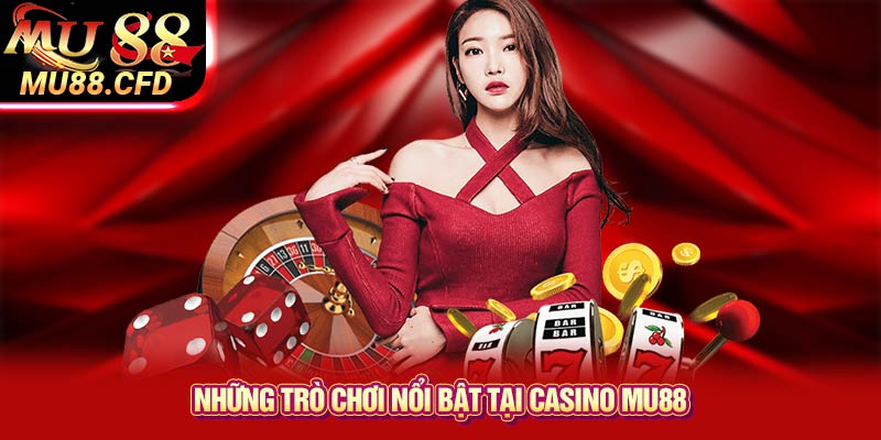 Những trò chơi nổi bật tại Casino Mu88