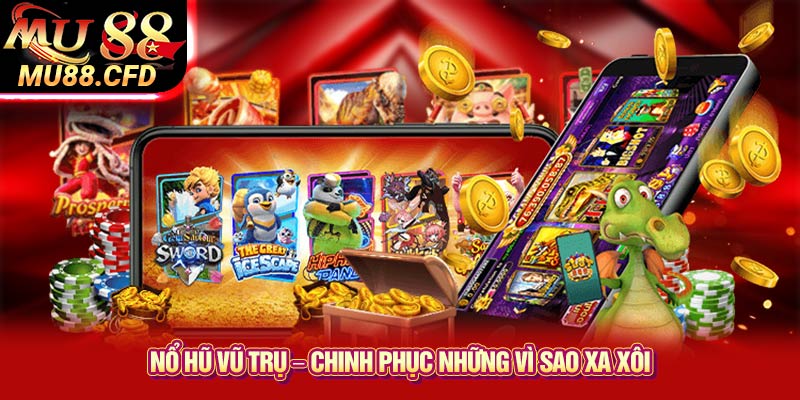 Nổ Hũ Vũ Trụ – Chinh Phục Những Vì Sao Xa Xôi