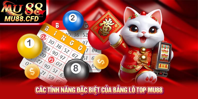 Các Tính Năng Đặc Biệt Của Bảng Lô Top Mu88